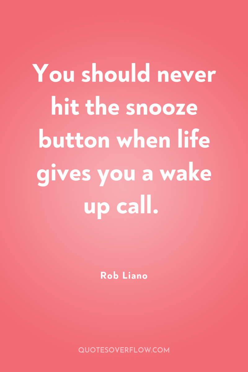 You should never hit the snooze button when life gives...