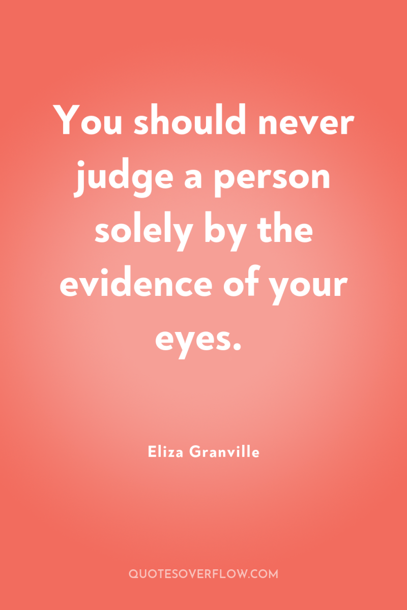 You should never judge a person solely by the evidence...