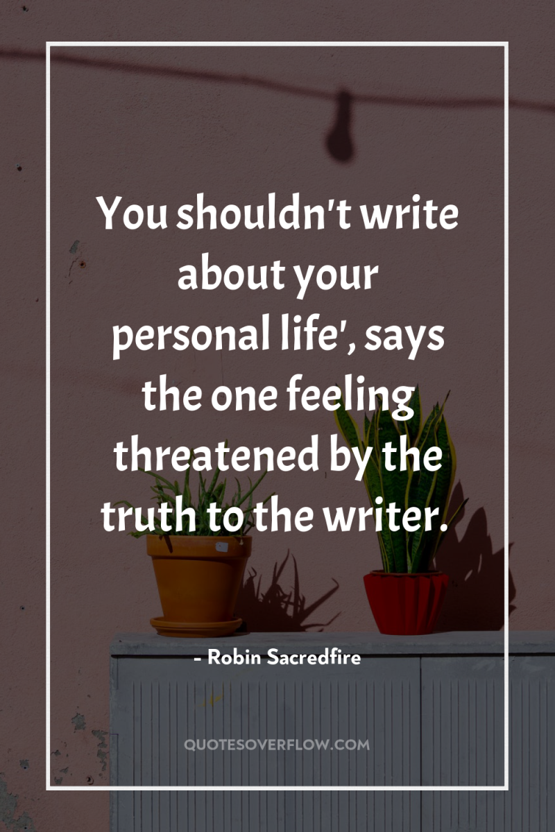 You shouldn't write about your personal life', says the one...