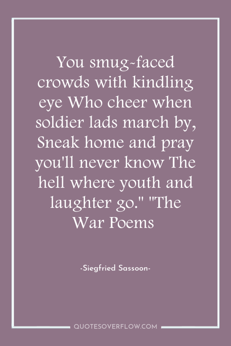 You smug-faced crowds with kindling eye Who cheer when soldier...