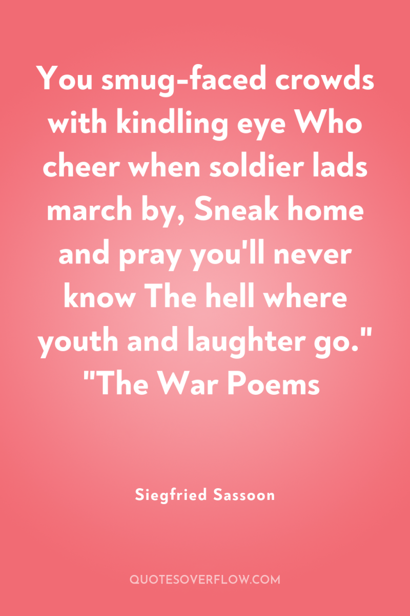 You smug-faced crowds with kindling eye Who cheer when soldier...