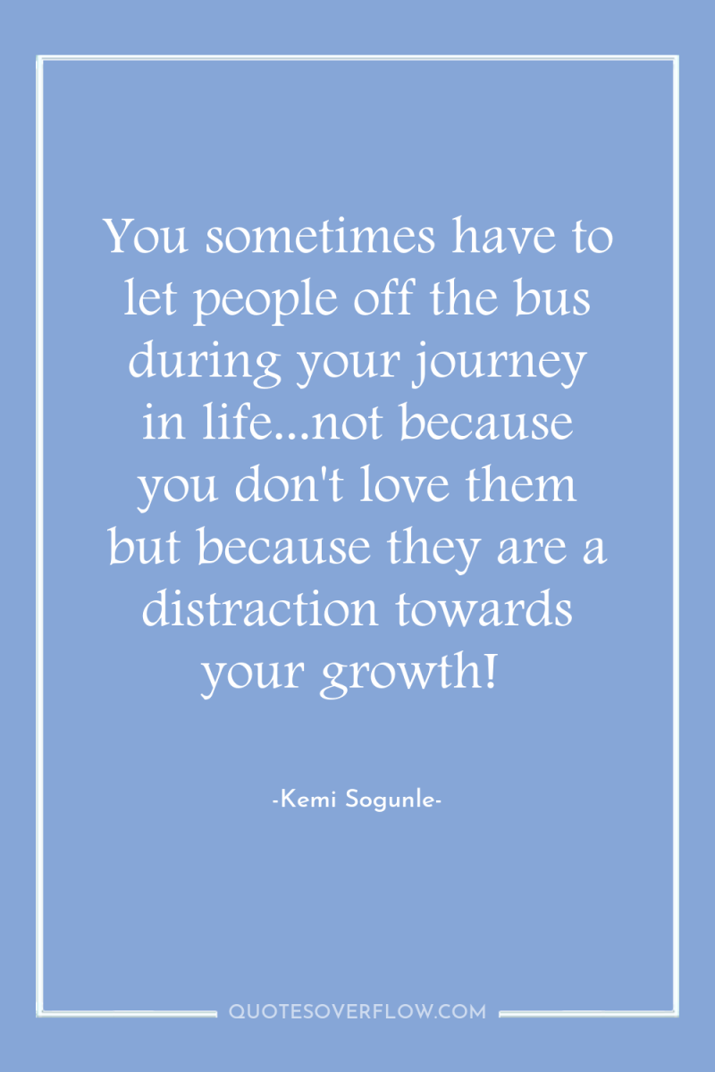 You sometimes have to let people off the bus during...