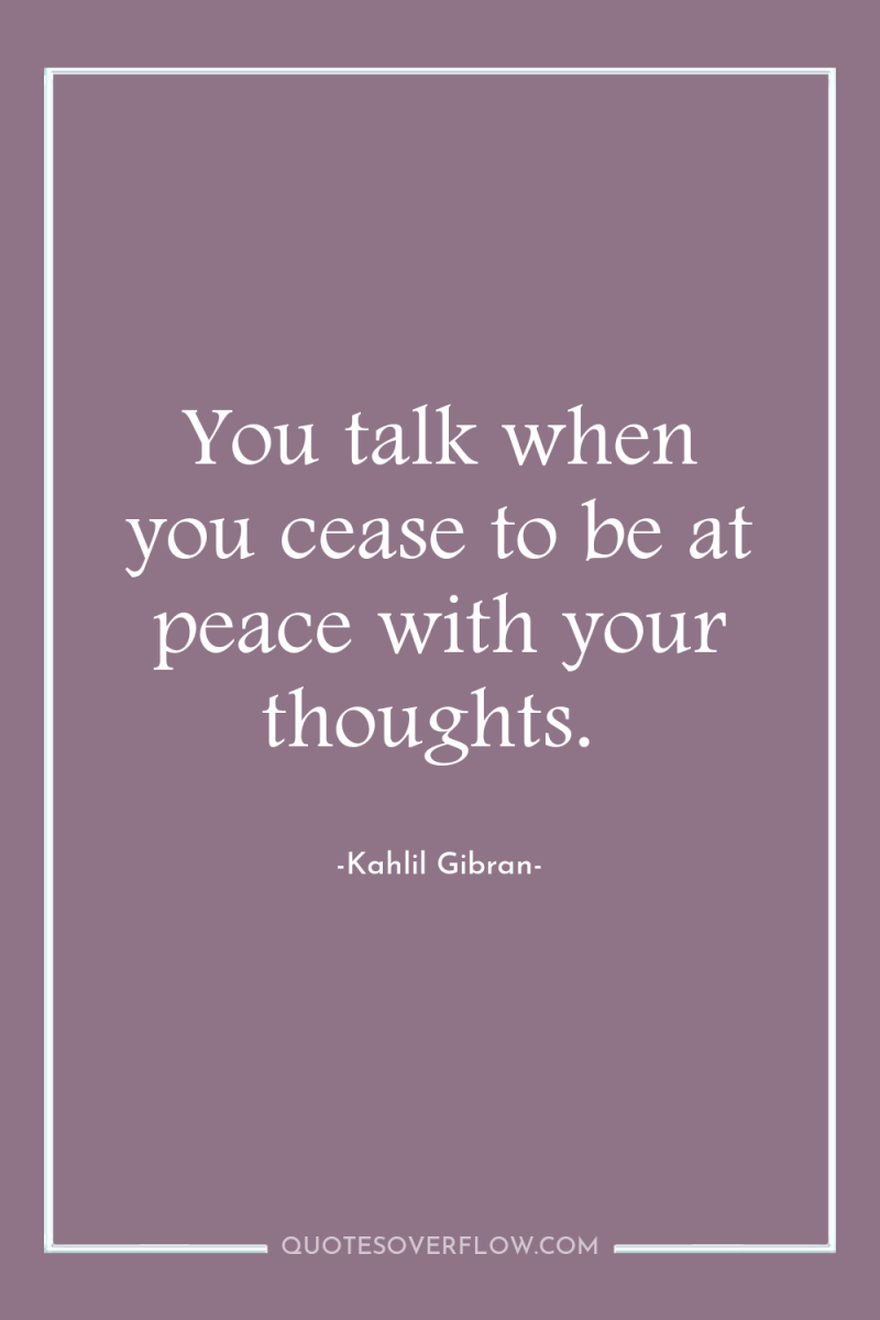 You talk when you cease to be at peace with...