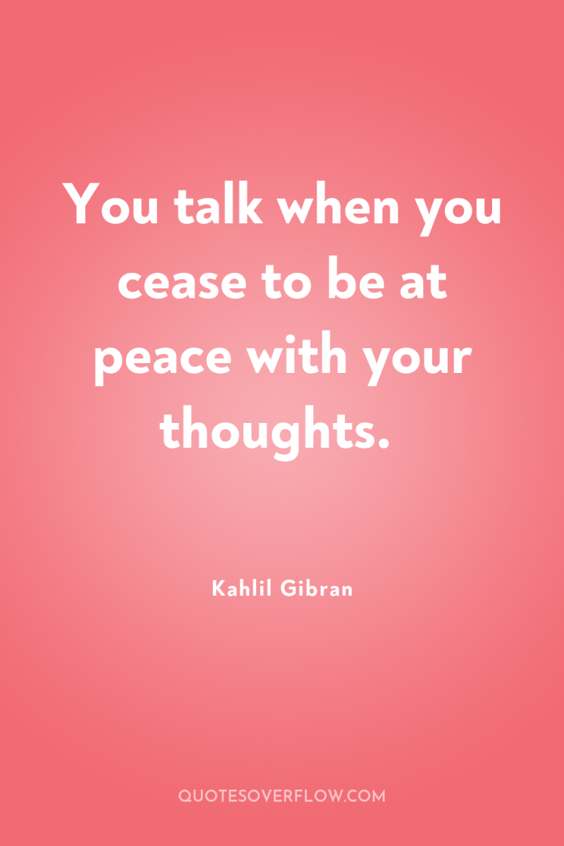 You talk when you cease to be at peace with...