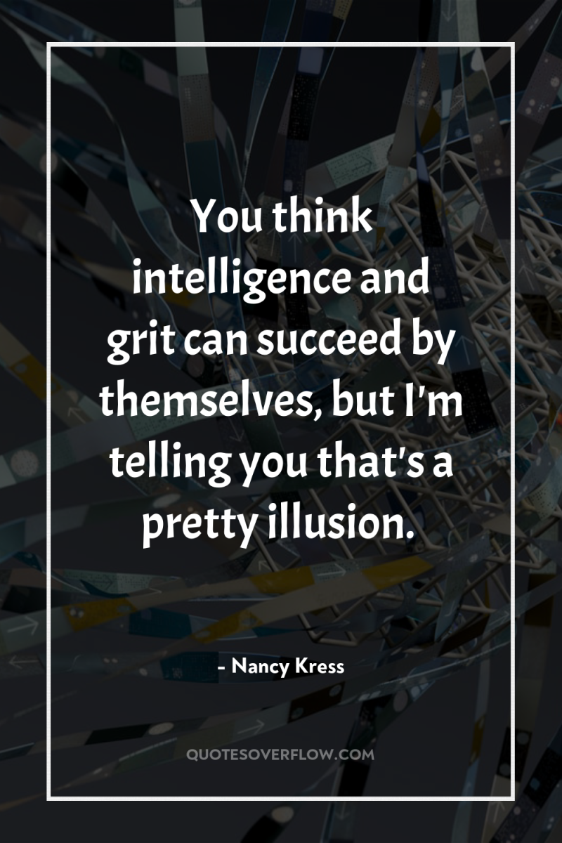 You think intelligence and grit can succeed by themselves, but...