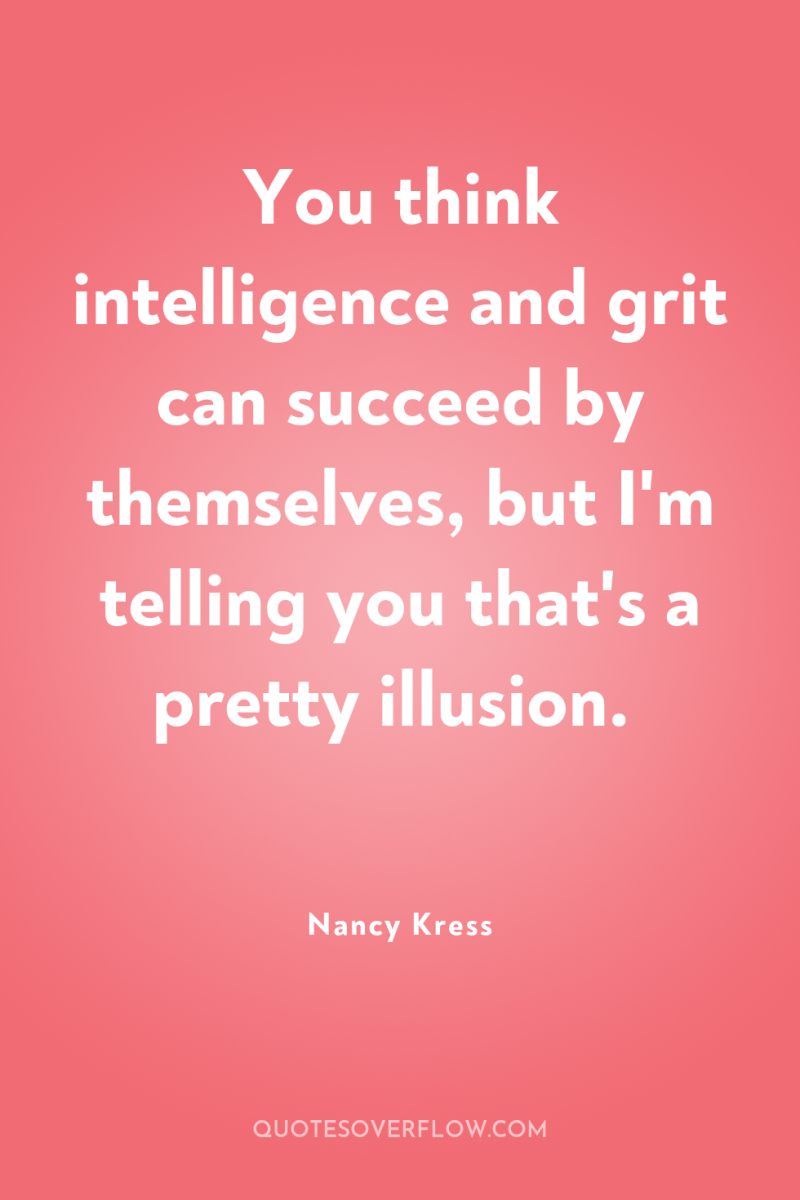 You think intelligence and grit can succeed by themselves, but...