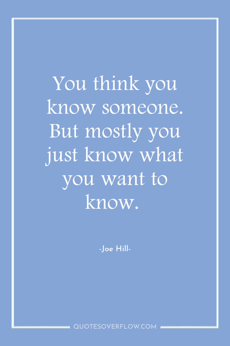 You think you know someone. But mostly you just know...