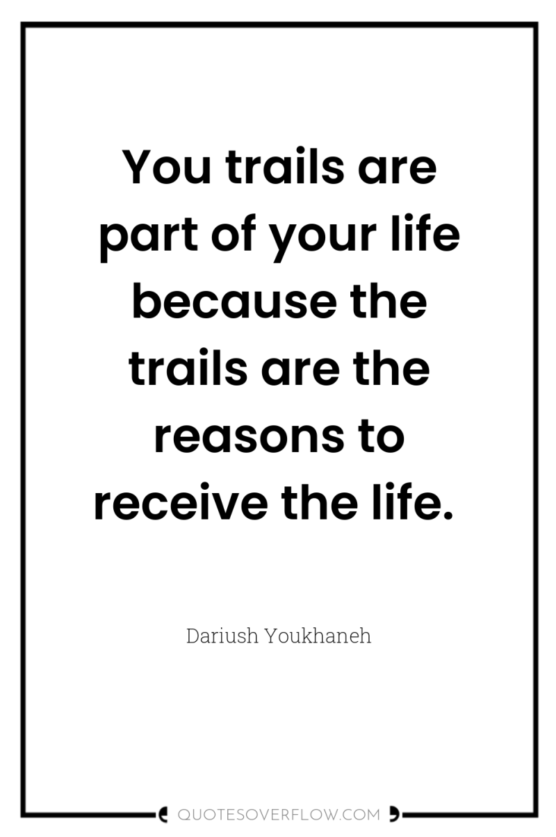 You trails are part of your life because the trails...