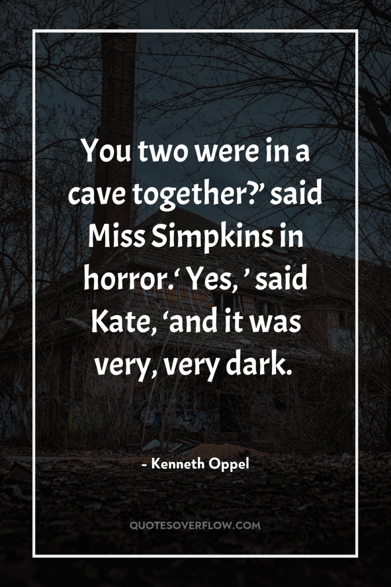 You two were in a cave together?’ said Miss Simpkins...