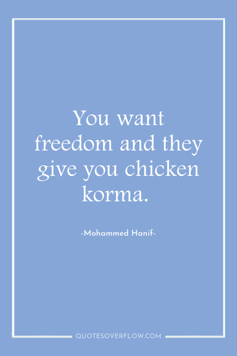 You want freedom and they give you chicken korma. 