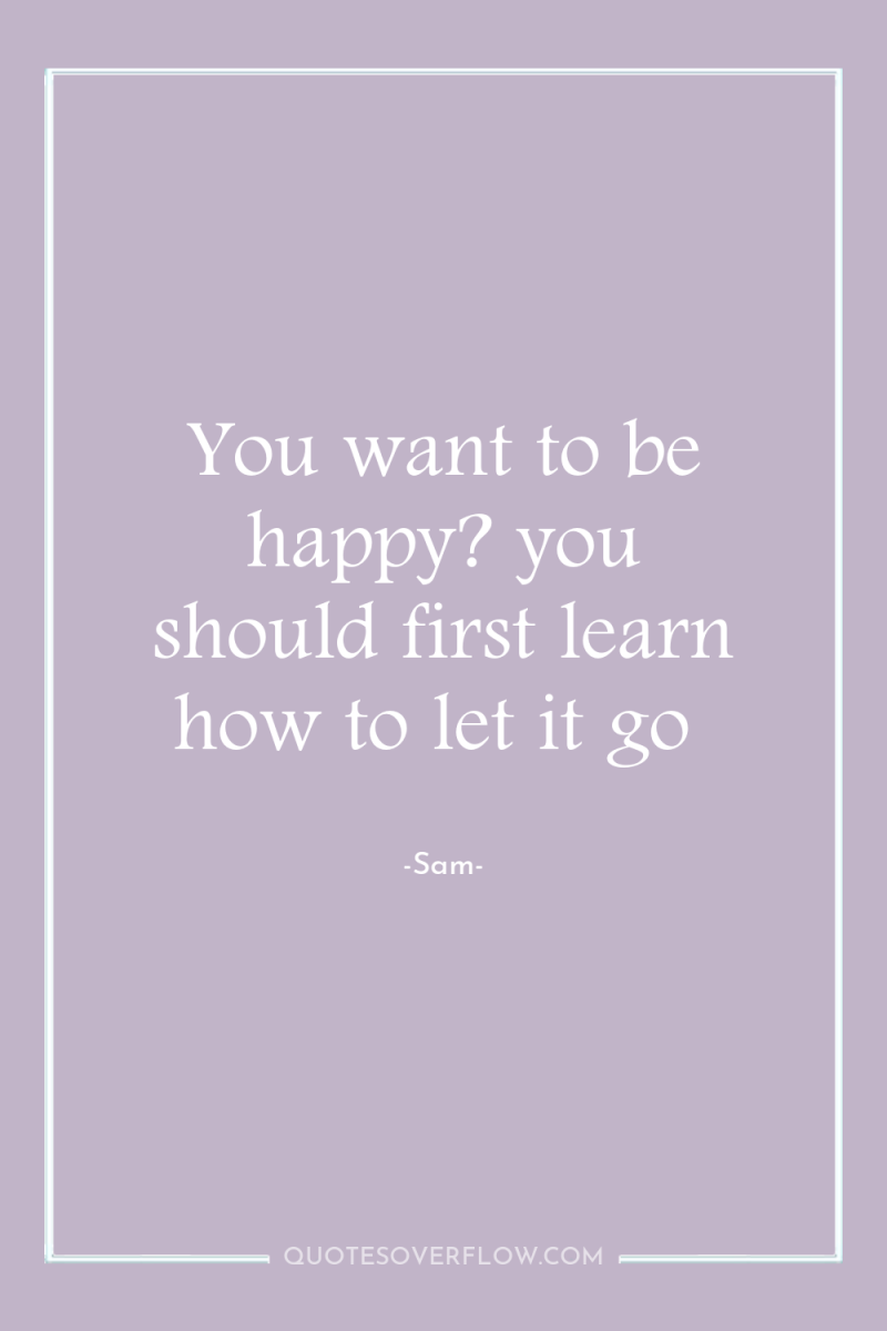 You want to be happy? you should first learn how...