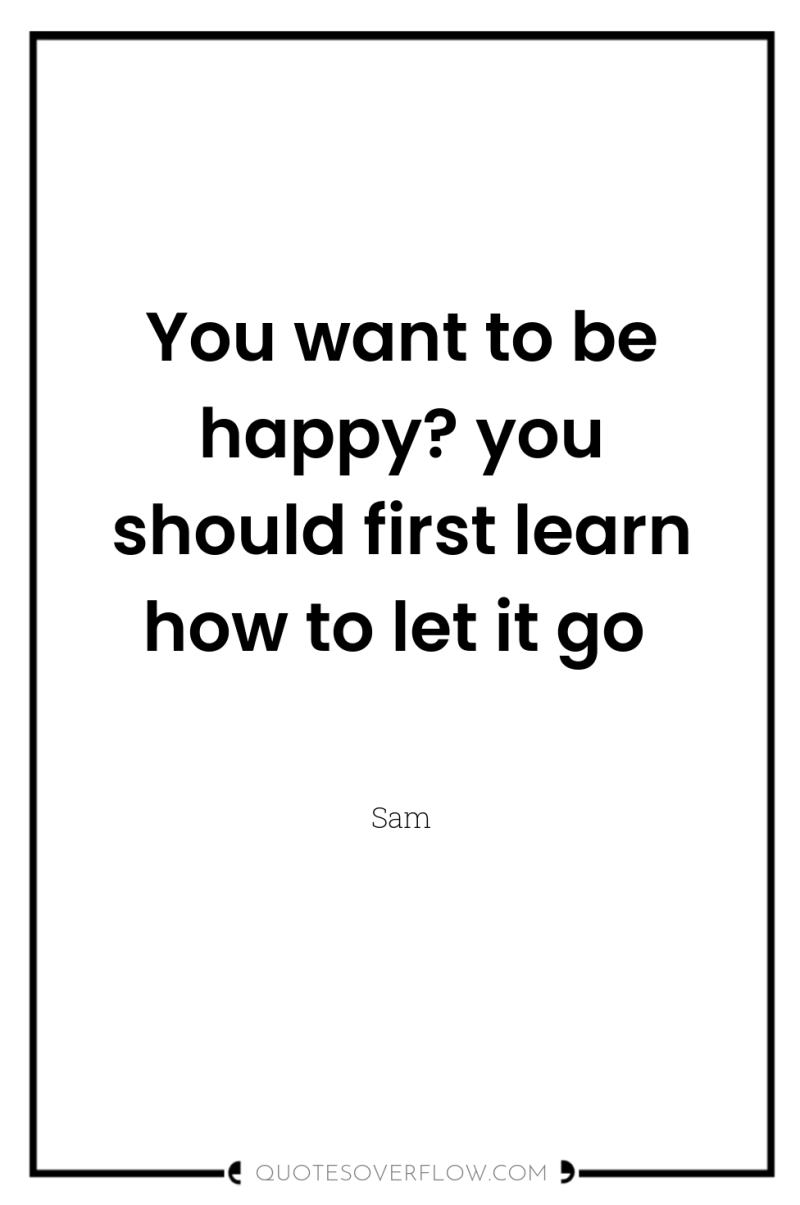 You want to be happy? you should first learn how...