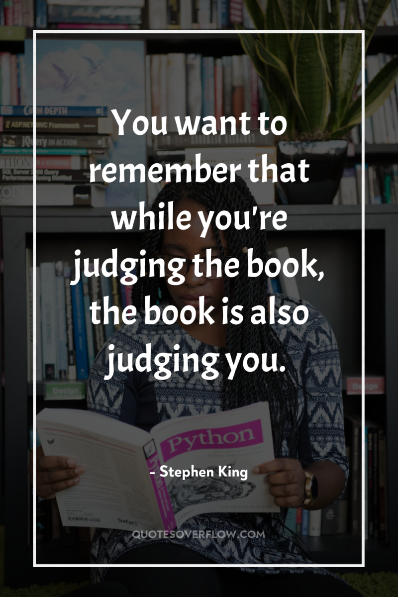 You want to remember that while you're judging the book,...