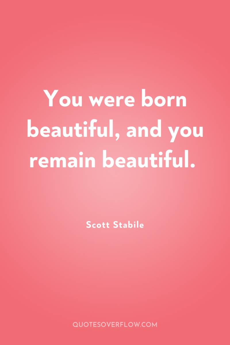 You were born beautiful, and you remain beautiful. 