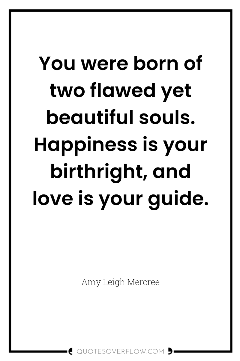 You were born of two flawed yet beautiful souls. Happiness...