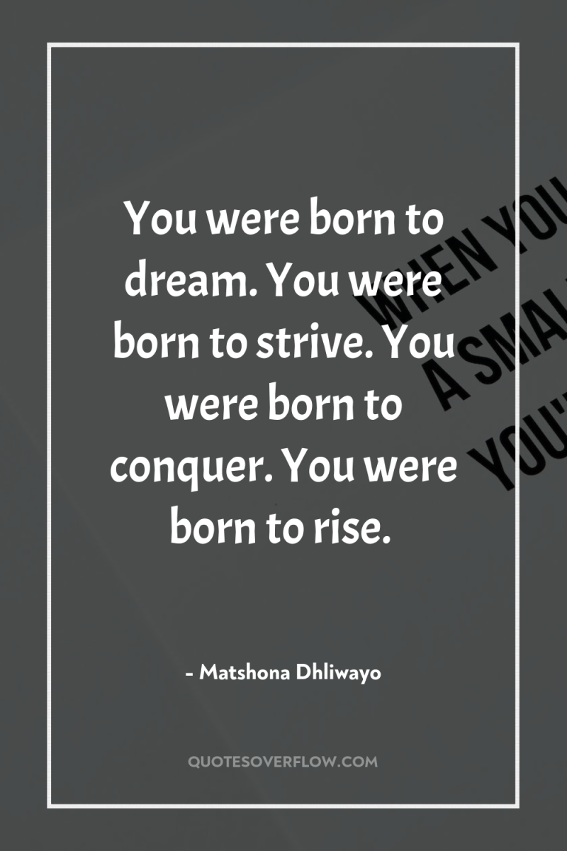 You were born to dream. You were born to strive....