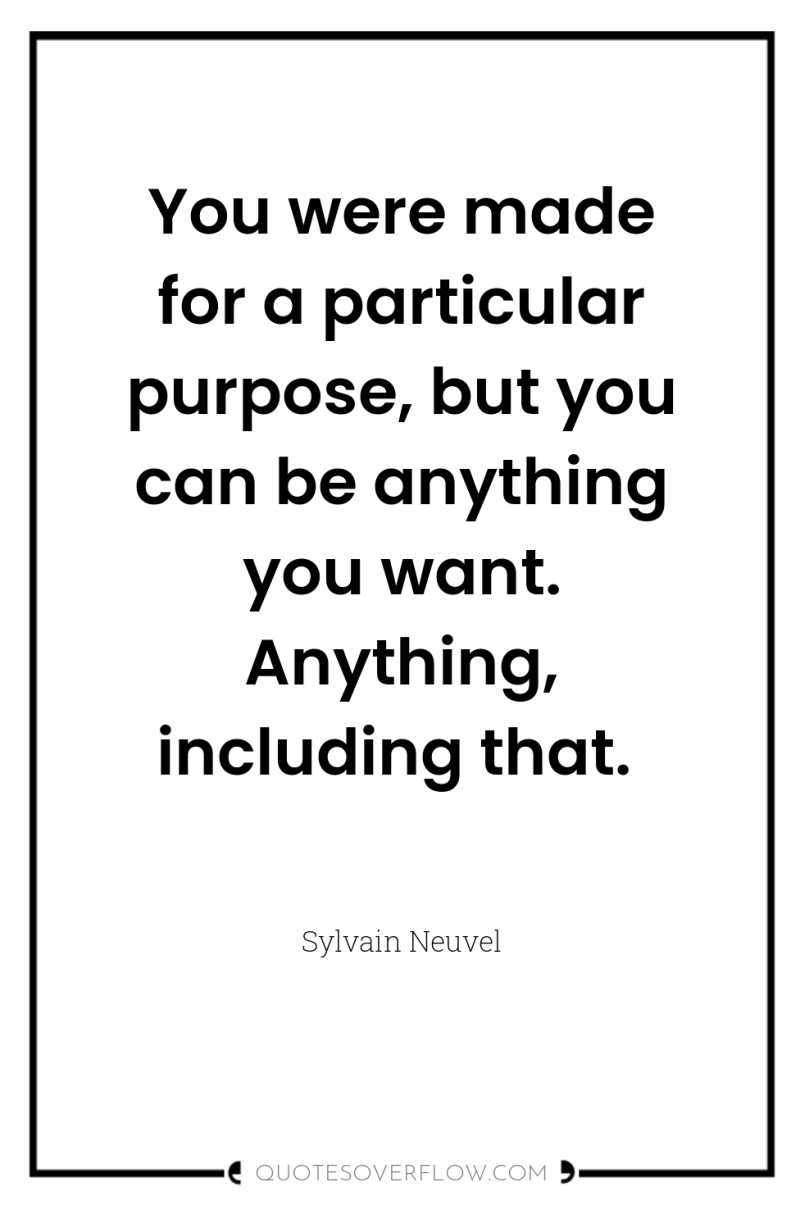 You were made for a particular purpose, but you can...