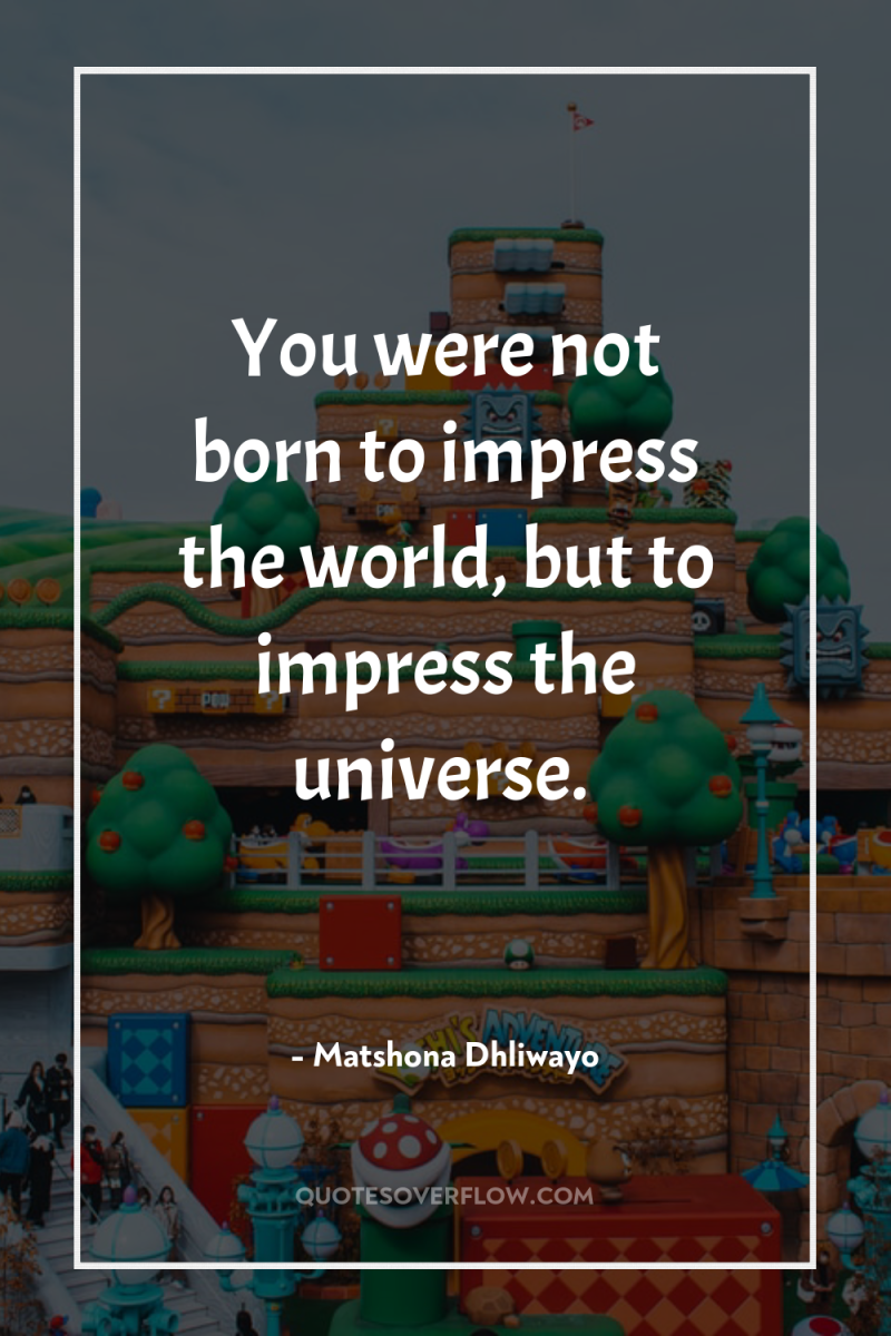 You were not born to impress the world, but to...