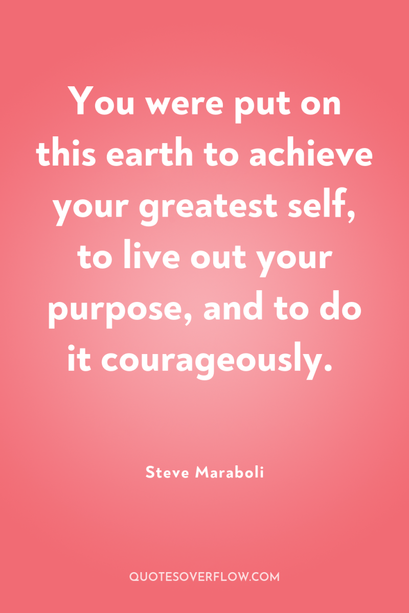 You were put on this earth to achieve your greatest...