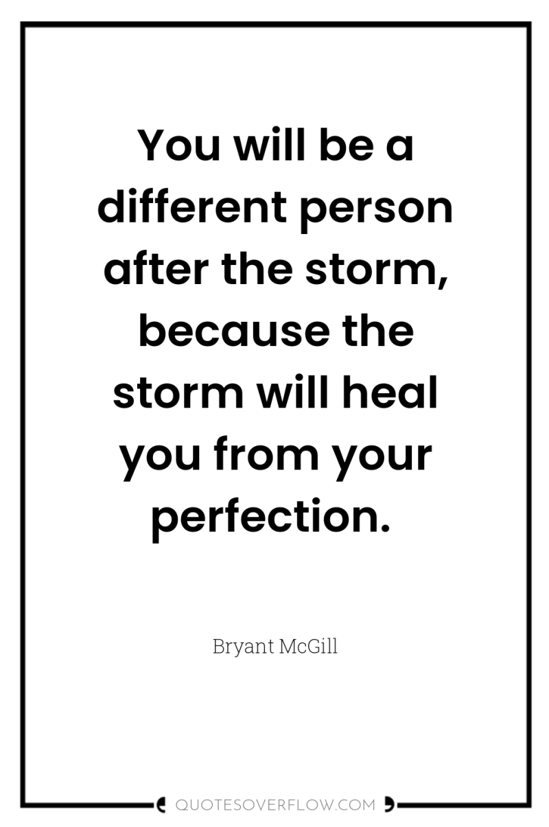 You will be a different person after the storm, because...