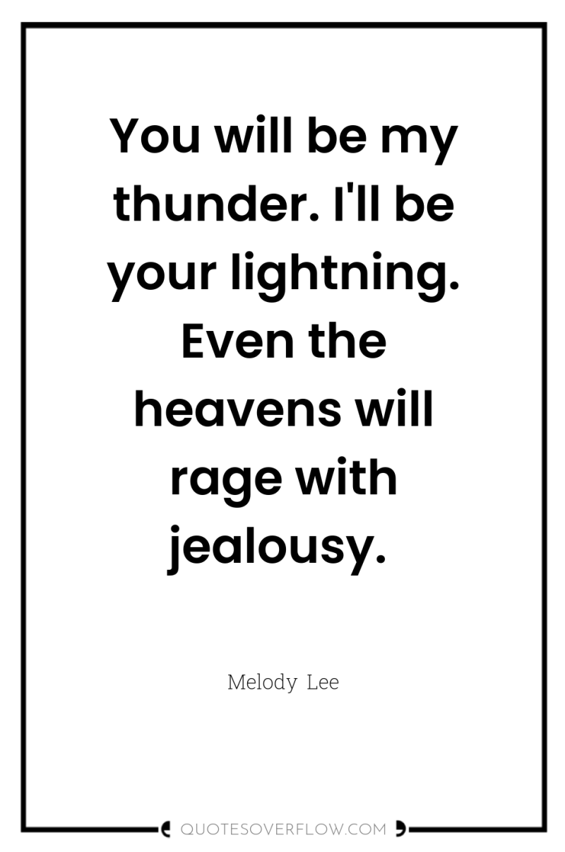 You will be my thunder. I'll be your lightning. Even...