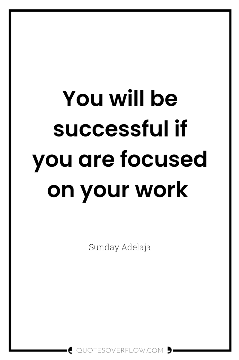 You will be successful if you are focused on your...