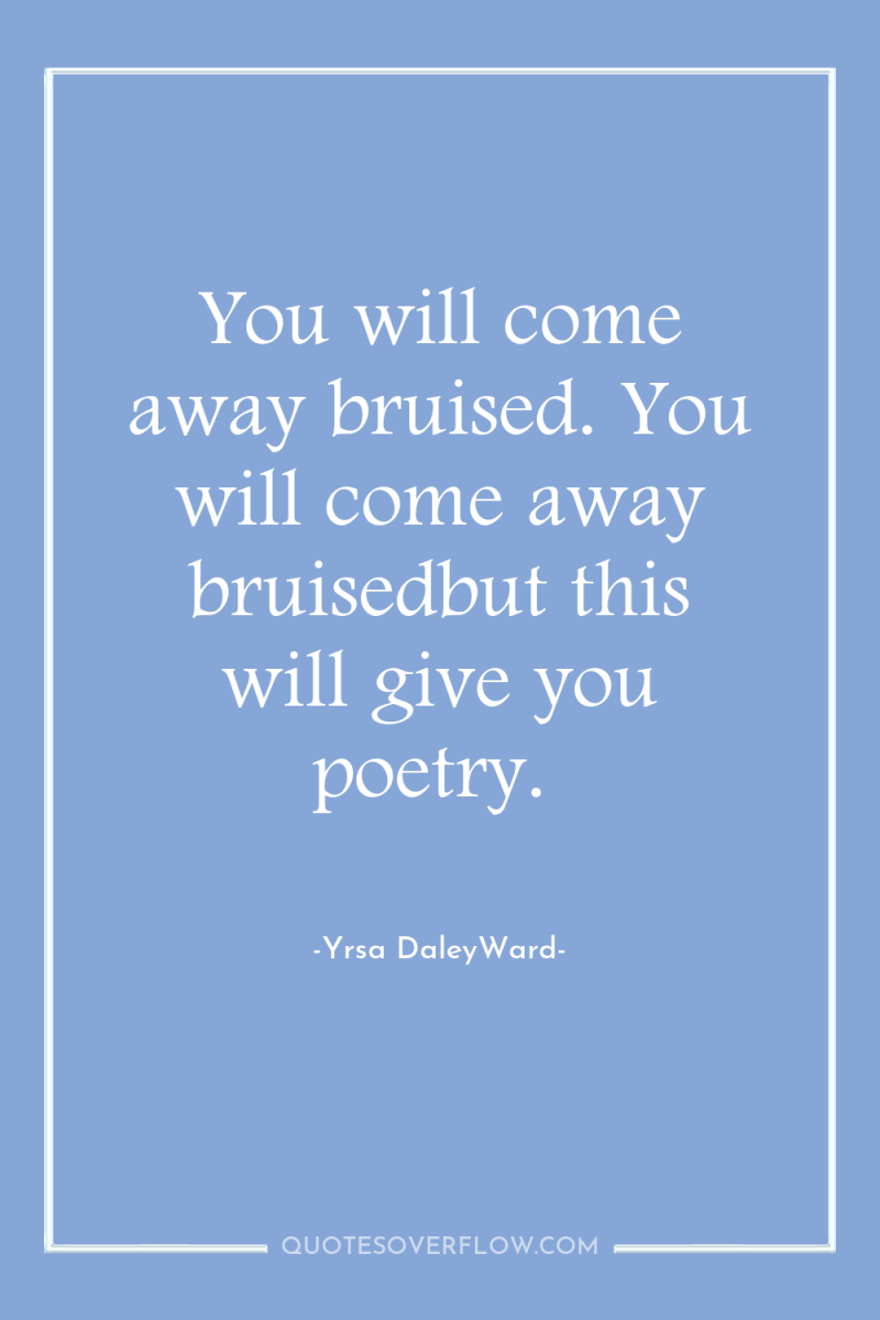 You will come away bruised. You will come away bruisedbut...