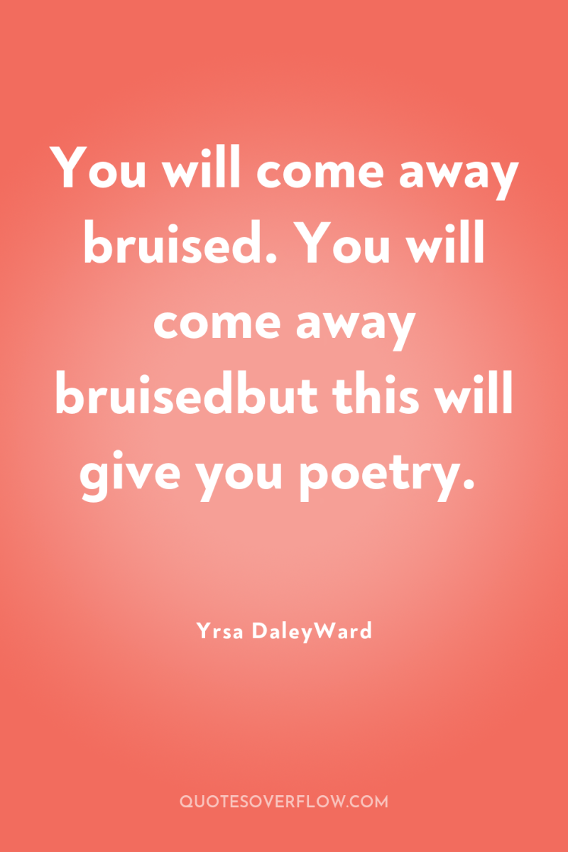 You will come away bruised. You will come away bruisedbut...