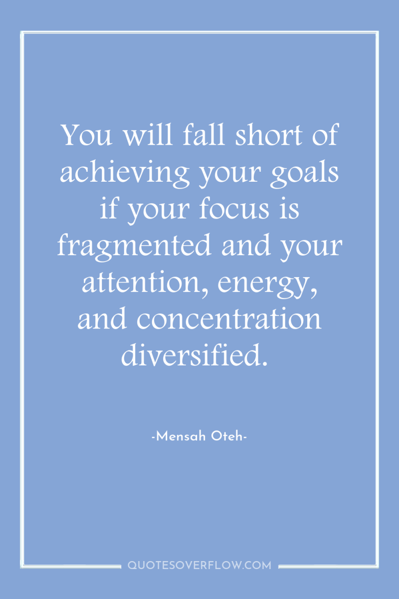 You will fall short of achieving your goals if your...