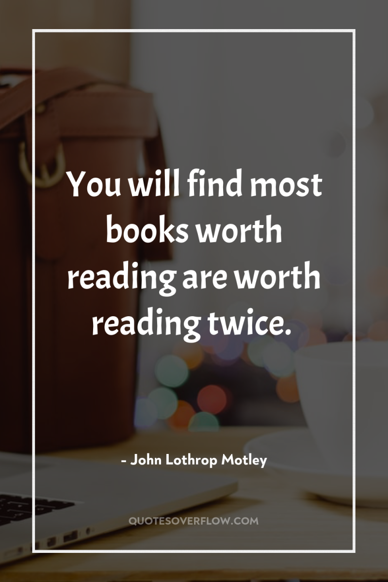 You will find most books worth reading are worth reading...