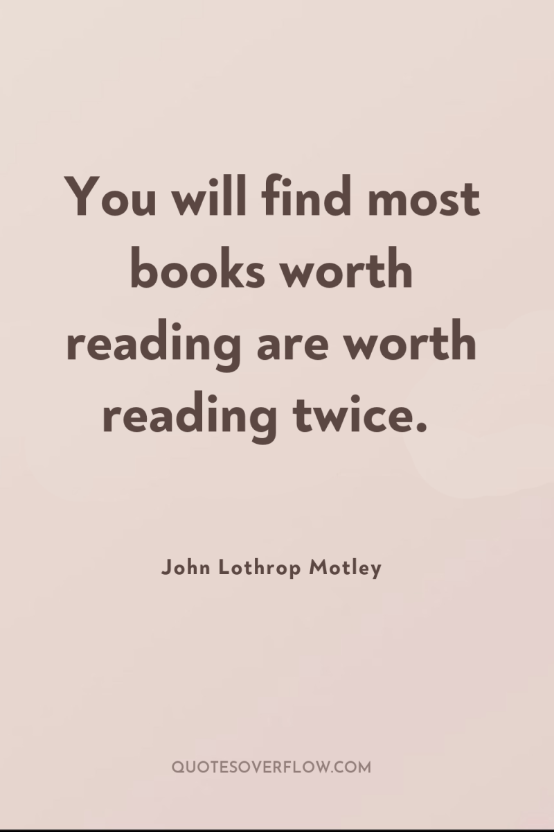 You will find most books worth reading are worth reading...