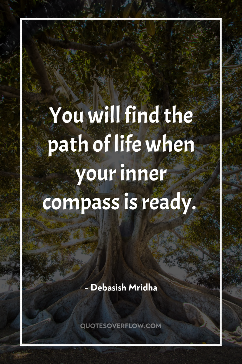You will find the path of life when your inner...