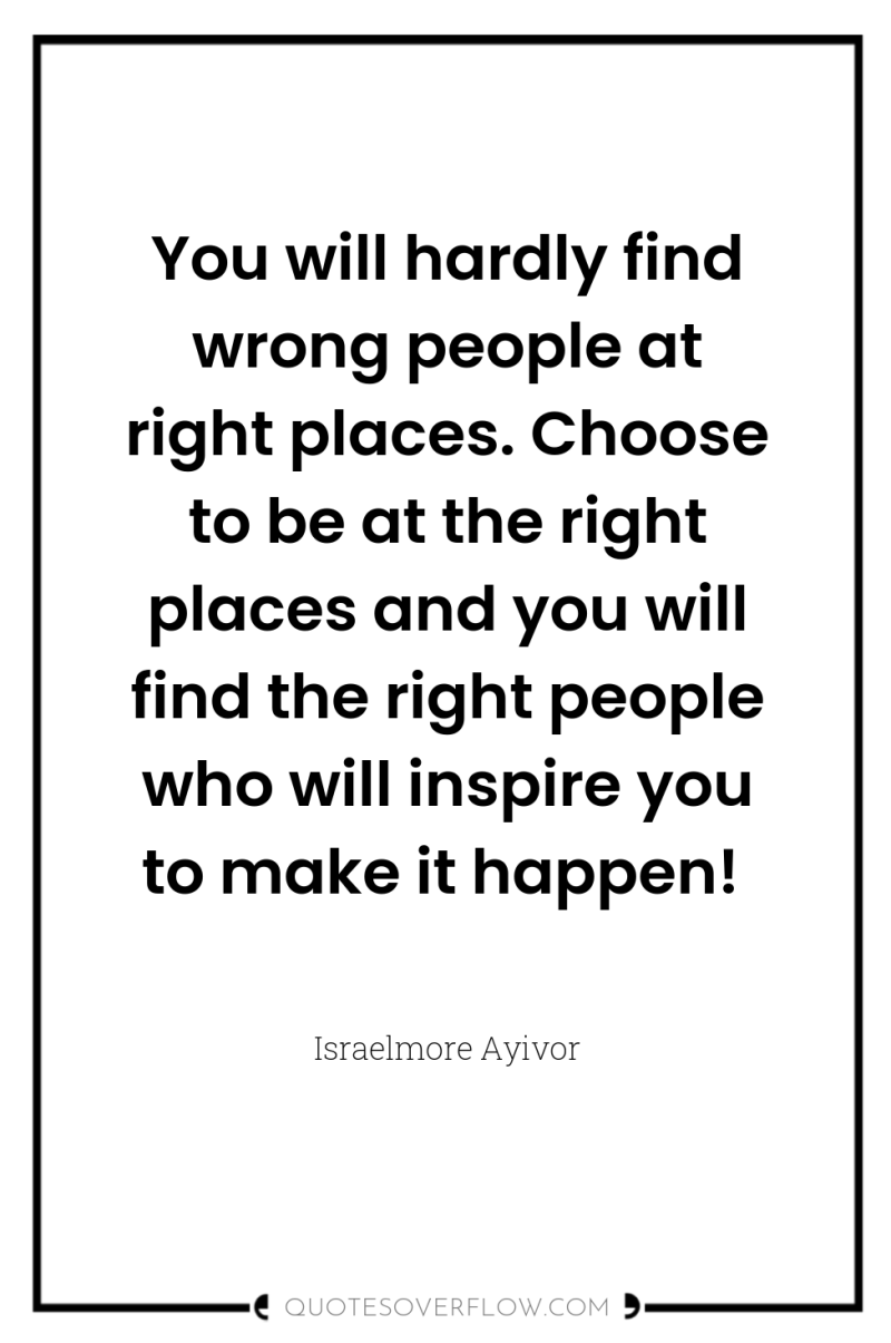 You will hardly find wrong people at right places. Choose...