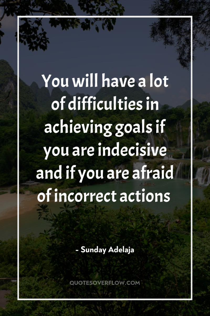 You will have a lot of difficulties in achieving goals...