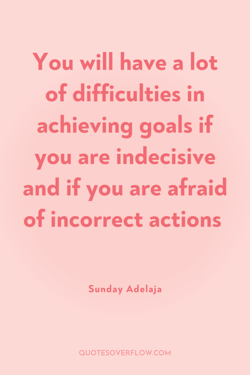 You will have a lot of difficulties in achieving goals...