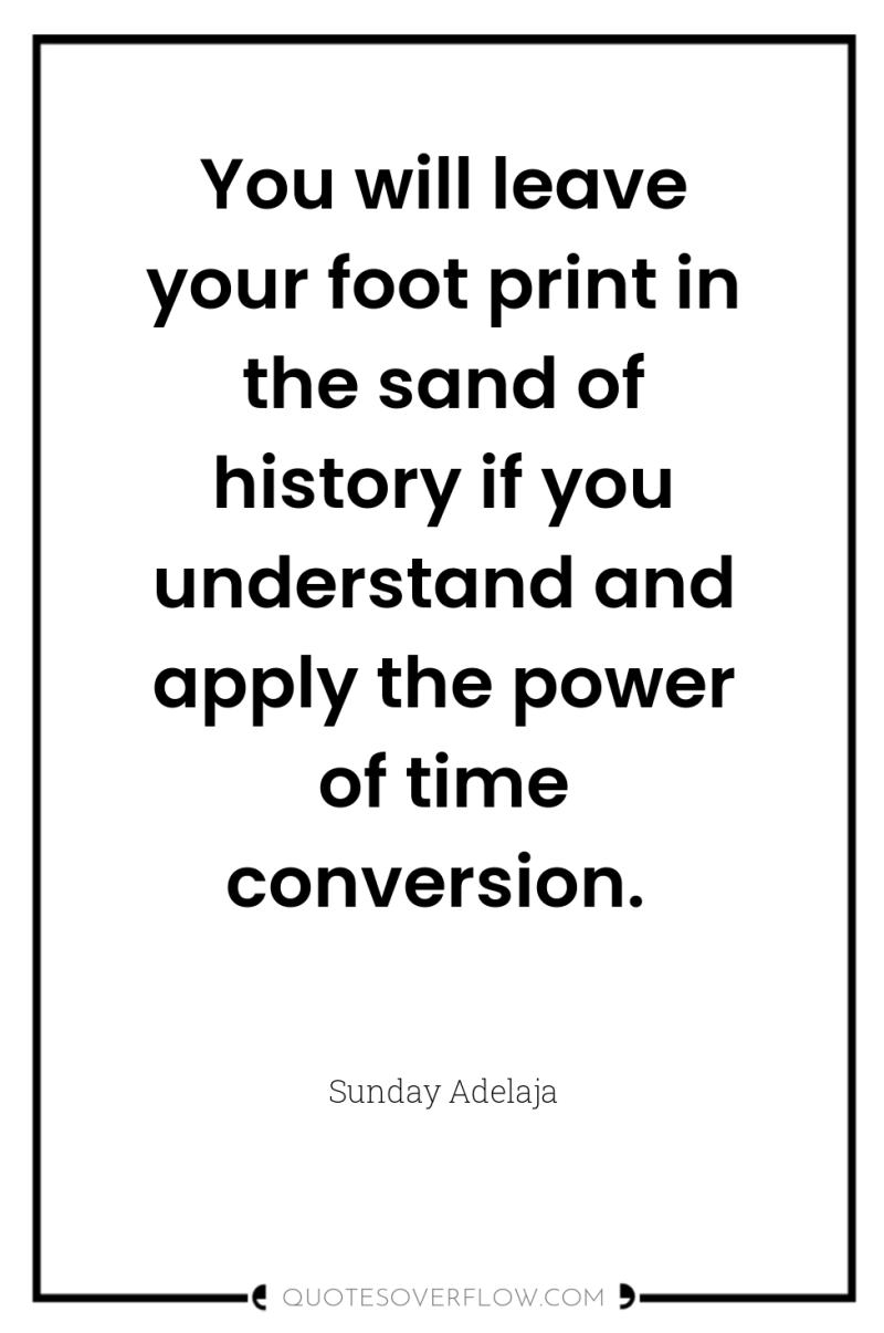 You will leave your foot print in the sand of...