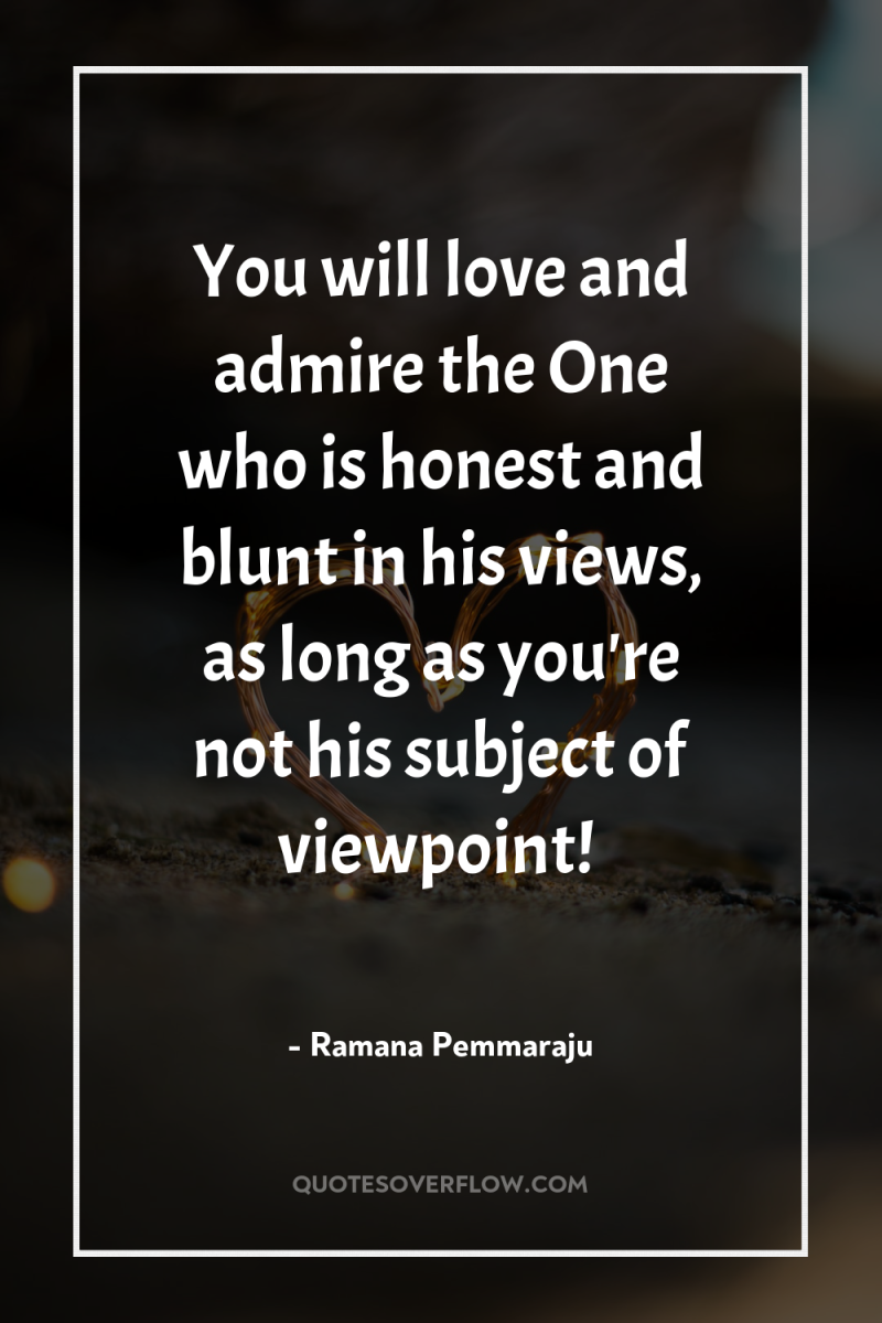 You will love and admire the One who is honest...