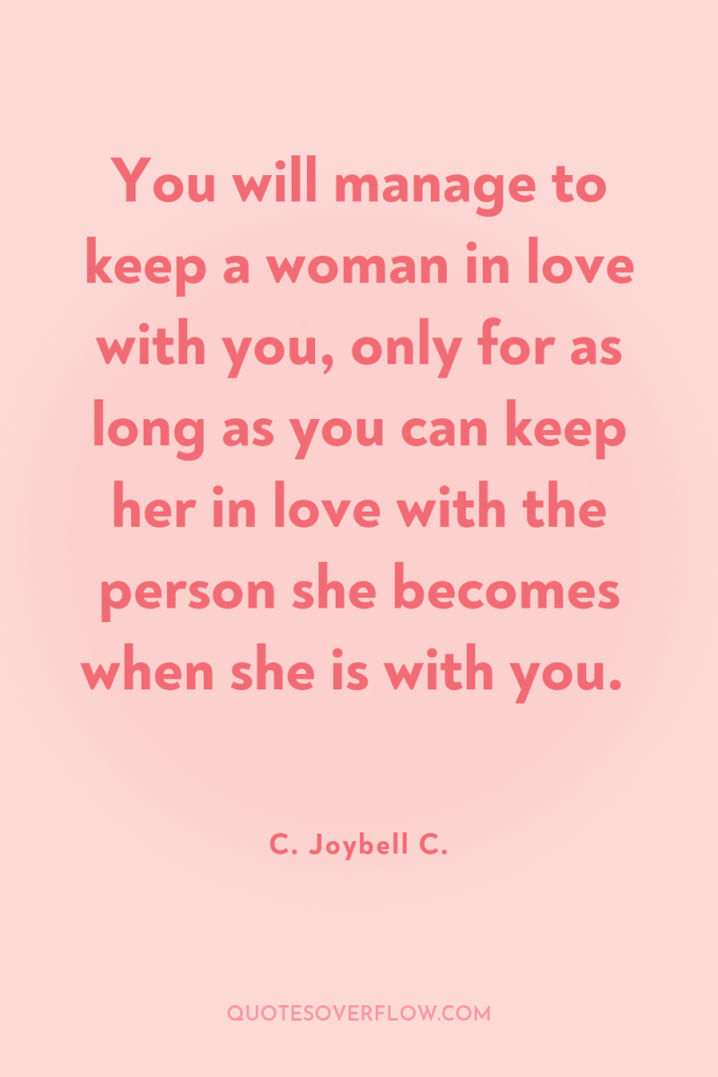 You will manage to keep a woman in love with...