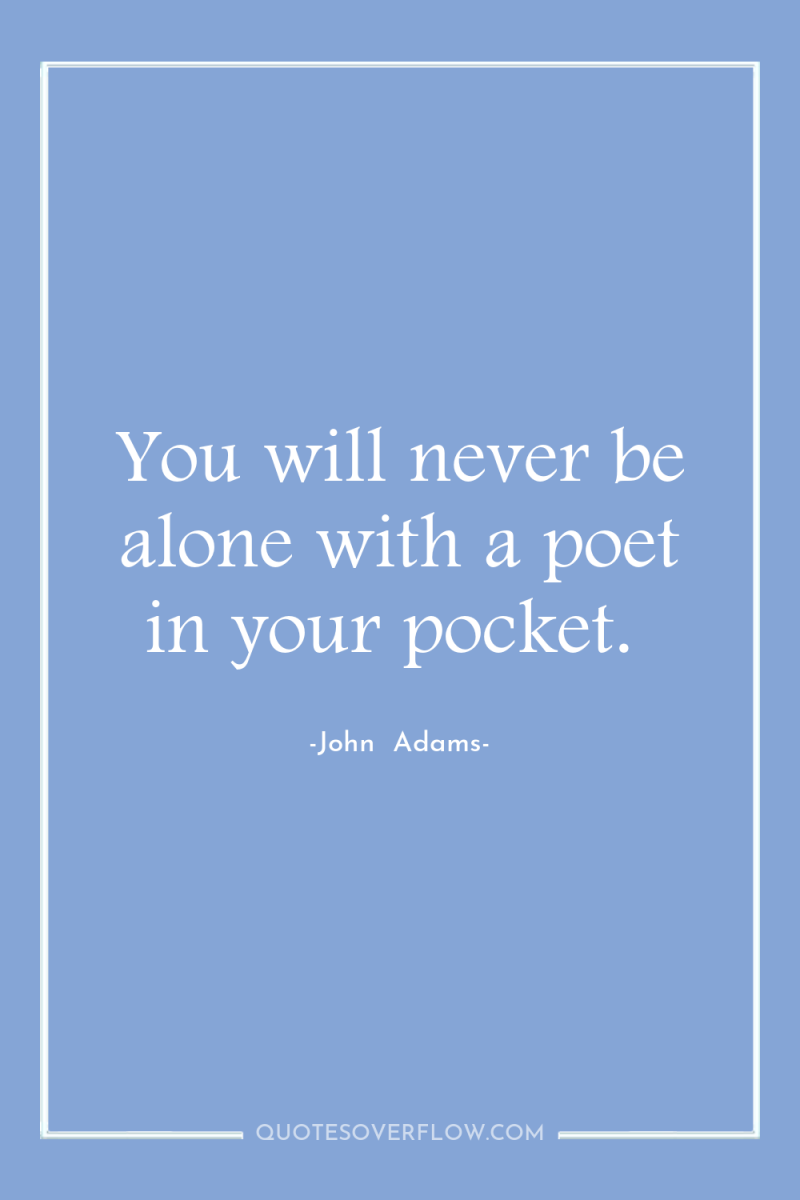 You will never be alone with a poet in your...
