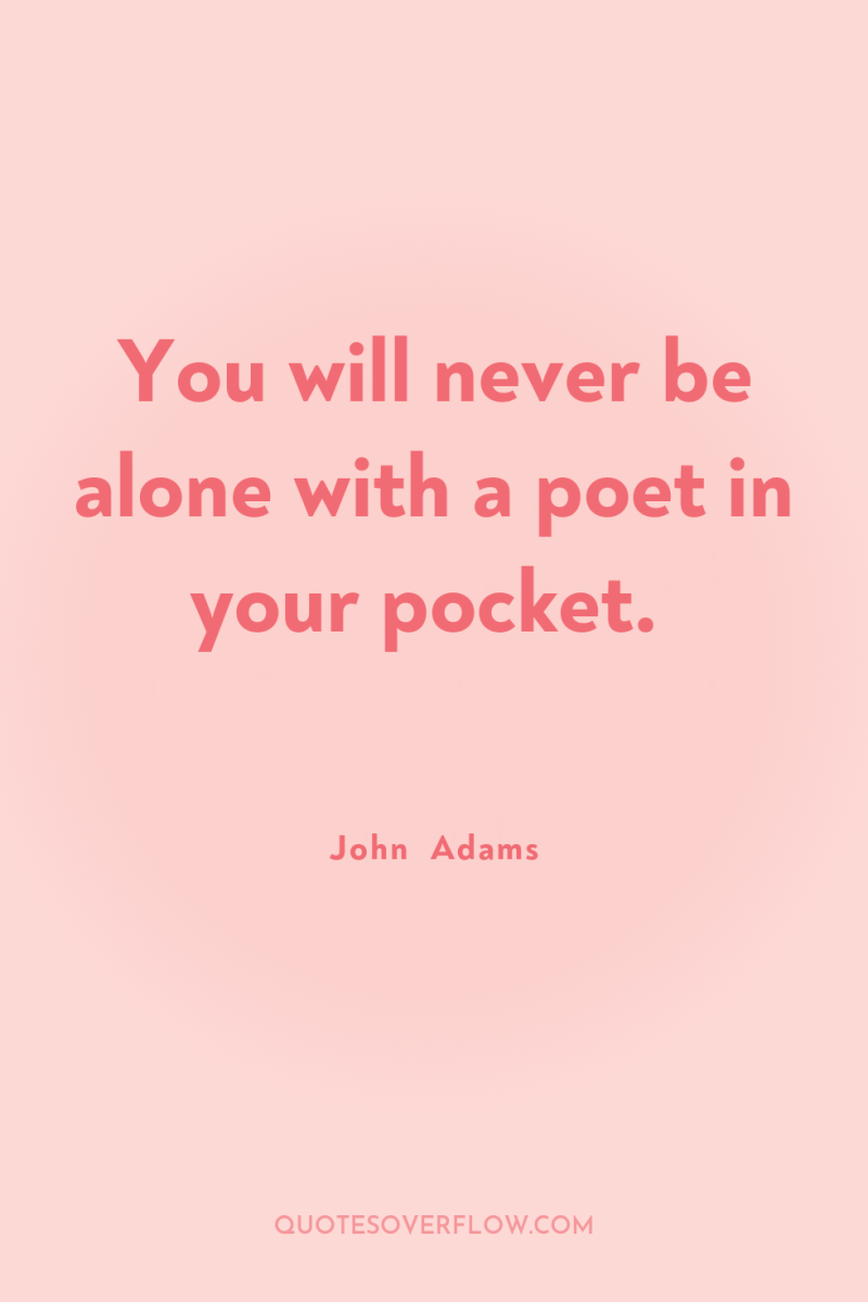 You will never be alone with a poet in your...