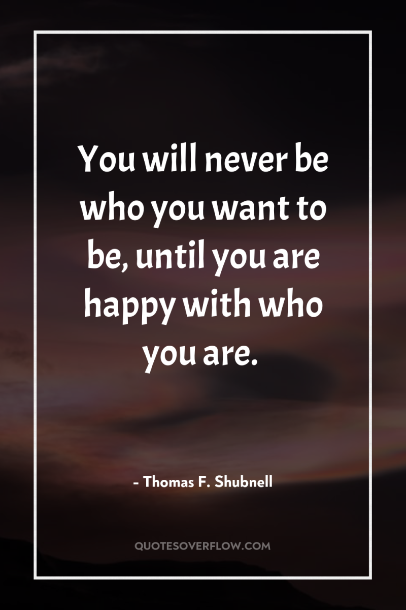 You will never be who you want to be, until...