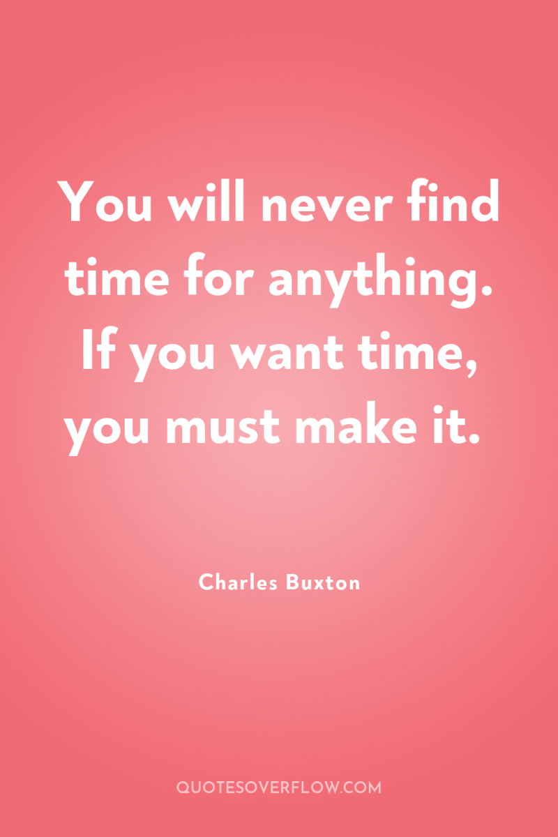 You will never find time for anything. If you want...