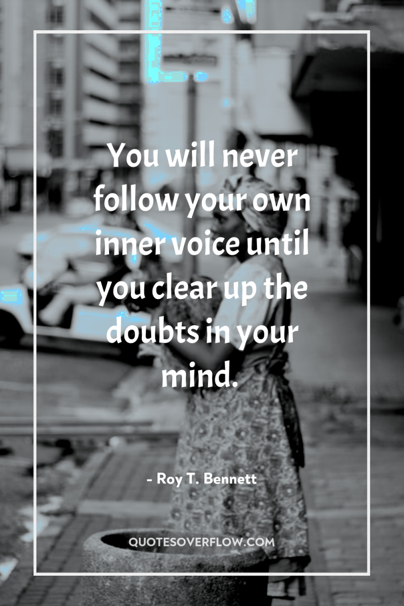 You will never follow your own inner voice until you...