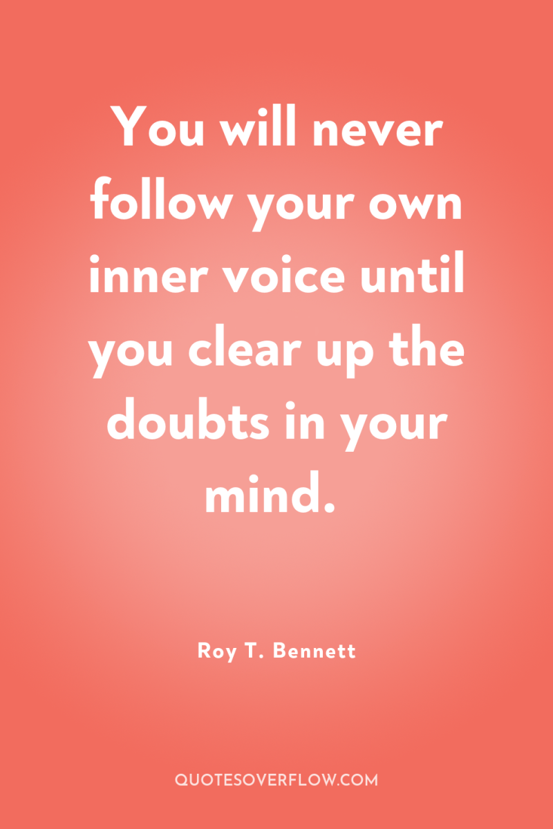 You will never follow your own inner voice until you...