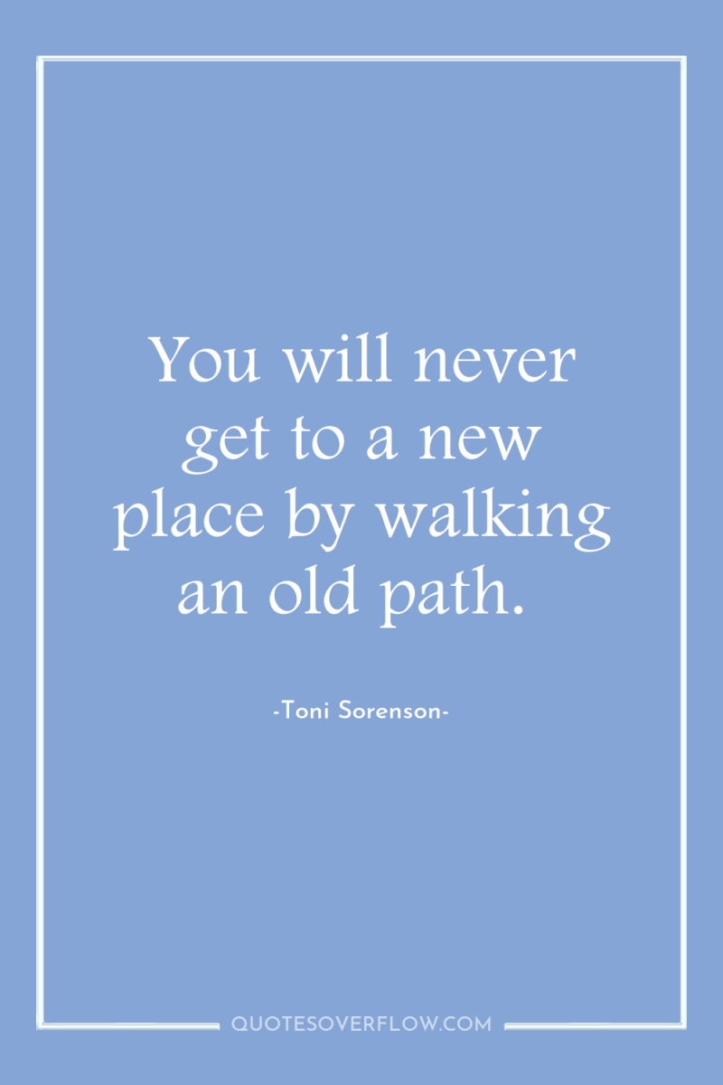 You will never get to a new place by walking...