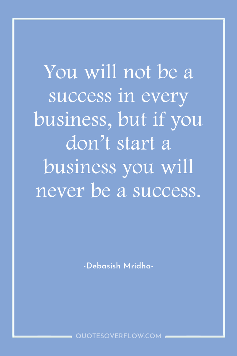 You will not be a success in every business, but...