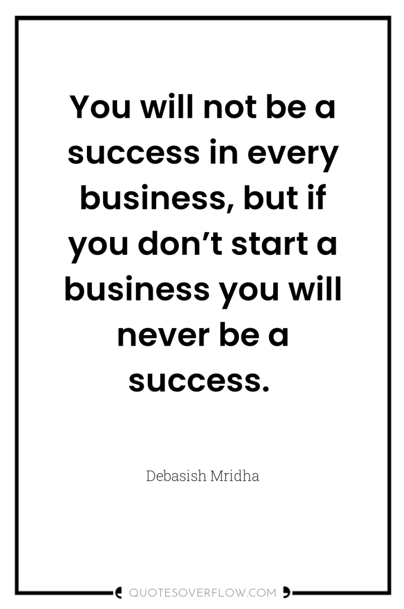 You will not be a success in every business, but...