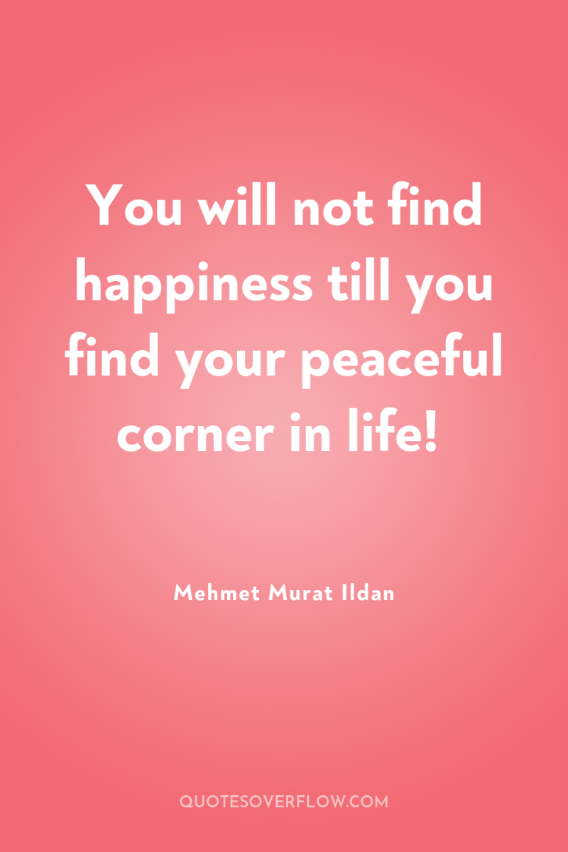 You will not find happiness till you find your peaceful...