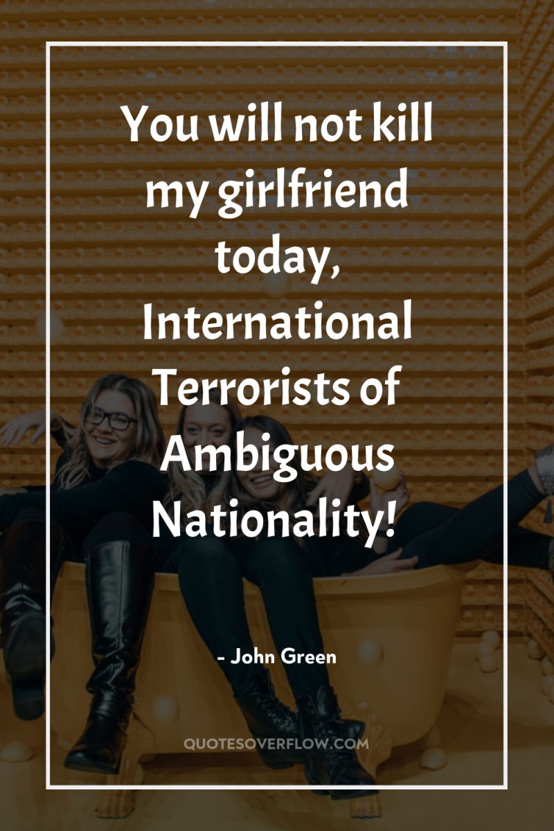 You will not kill my girlfriend today, International Terrorists of...