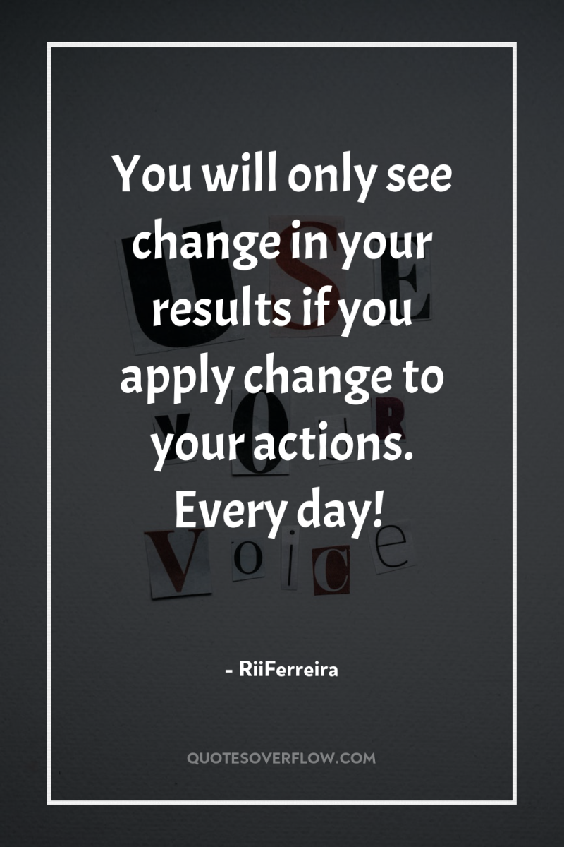 You will only see change in your results if you...